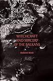 Witchcraft and Sorcery of the Balkans by 