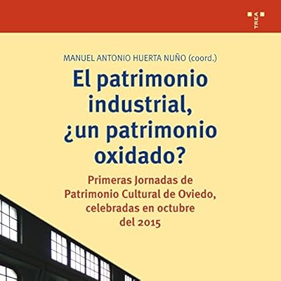 El patrimonio industrial, ¿un patrimonio oxidado? Primeras Jornadas de Patrimonio Cultural de Oviedo, celebradas en octubre del 2015 (Biblioteconomía y Administración cultural)