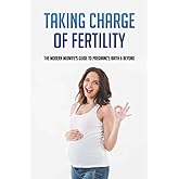 Taking Charge Of Fertility: The Modern Midwife's Guide To Pregnancy, Birth & Beyond