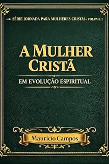 Livro A Mulher Cristã em Evolução Espiritual: 30 Dias de Autoconhecimento, Prática e Identidade (Jornada da Mulher Cristã Livro 1)
