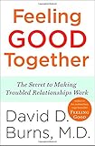 Feeling Good Together: The Secret to Making Troubled Relationships Work