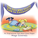 The Girl Who Could Talk to Computers - An Inspirational Tale About Grace Hopper (The Girls Who Could) (Volume 1)