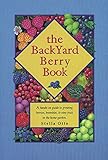 The Backyard Berry Book: A Hands-On Guide to Growing Berries, Brambles, and Vine Fruit in the Home Garden