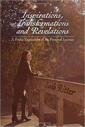 Inspirations, Transformations and Revelations: A Poetic Expression of My Personal Journey, by Sarah Ritter