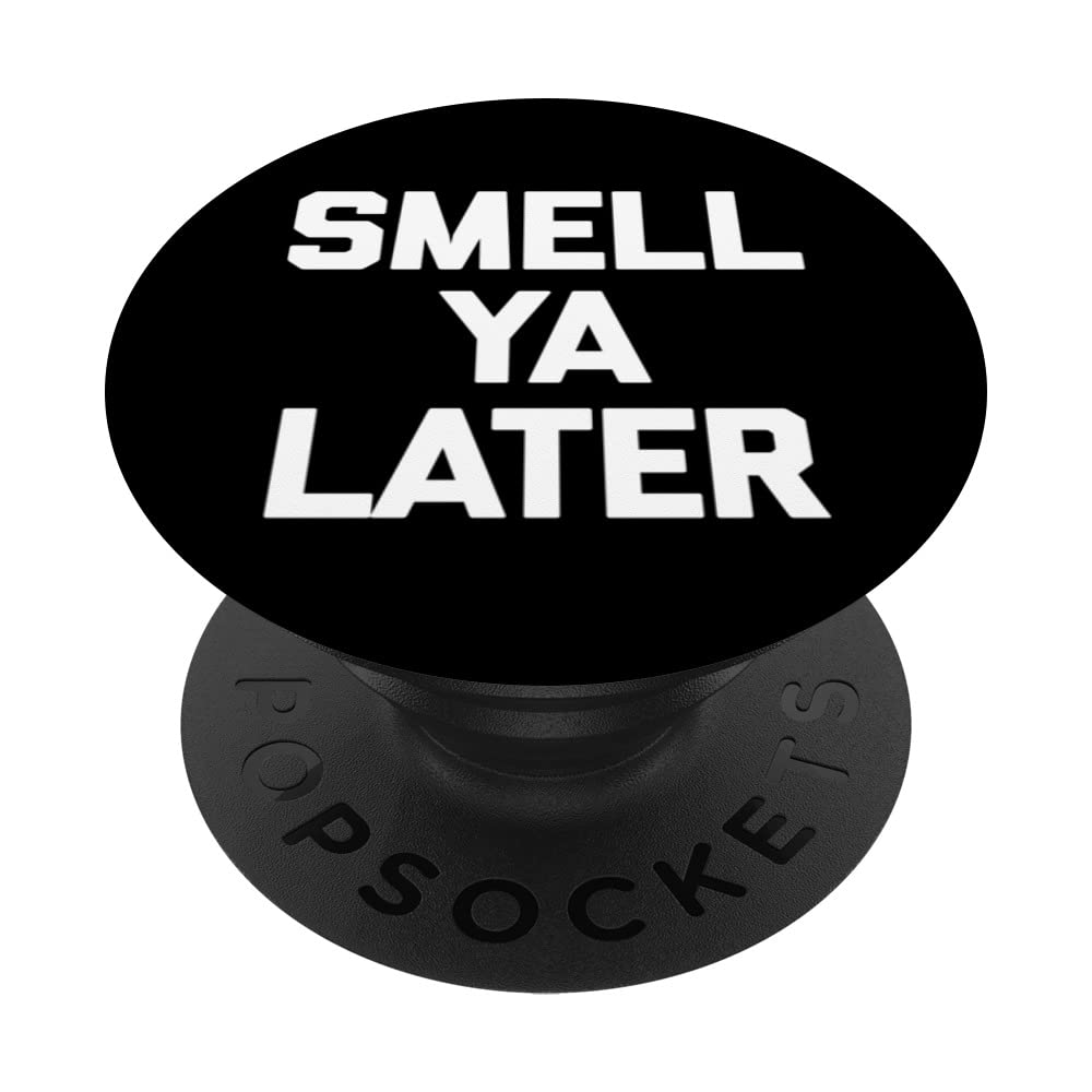 Smell Ya Later T-Shirt funny saying sarcastic novelty humor PopSockets Swappable PopGrip