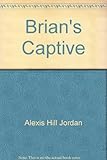 Front cover for the book Brian's Captive by Alexis Hill Jordan