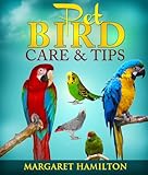 Pet Bird Care and Tips (Thinking of Adding a Pet Bird to Your Family; Do You Know How to Take Care o by