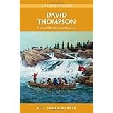 Amazon Com David Thompson The Epic Expeditions Of A Great Canadian Explorer Amazing Stories 9781551539720 Pole Graeme Books
