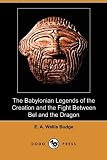 The Babylonian Legends of the Creation and the Fight Between Bel and the Dragon (Dodo Press) by
