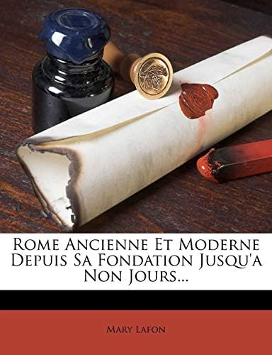 Rome Ancienne Et Moderne Depuis Sa Fondation Jusqu'a Non Jours... (French Edition) (French) Paperback – March 12, 2012