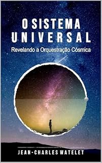 Livro SISTEMA UNIVERSAL: Revelando a Orquestração Cósmica (O Sistema Universal: Conexões Internas e Cósmicas)