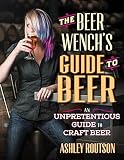 The Beer Wench's Guide to Beer: An Unpretentious Guide to Craft Beer by
