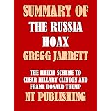 Summary of The Russia Hoax by Gregg Jarrett: The Illicit Scheme to Clear Hillary Clinton and Frame Donald Trump