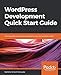 WordPress Development Quick Start Guide: Build beautiful and dynamic websites for your domain from s by 