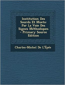 Amazon Com Institution Des Sourds Et Muets Par La Voie Des Signes Methodiques French Edition 9781293717738 De L Epee Charles Michel Books