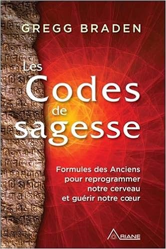 Les Codes De Sagesse Formules Des Anciens Pour Reprogrammer Notre Cerveau Et Guerir Notre Coeur French Edition Braden Gregg 9782896265473 Amazon Com Books