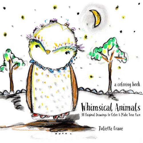 Whimsical Animals Coloring Book: 34 Original Drawings to Color & Make Your Own by Juliette Crane