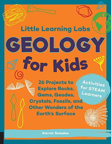 Little Learning Labs: Geology for Kids, abridged paperback edition: 26 Projects to Explore Rocks, Gems, Geodes, Crystals, Fossils, and Other Wonders ... Activities for STEAM Learners (Volume 7)