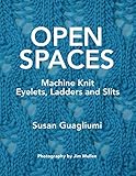 Open Spaces: Machine Knit Eyelets, Ladders and Slits by Susan Guagliumi