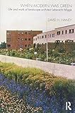 When Modern Was Green: Life and Work of Landscape Architect Leberecht Migge by David H. Haney
