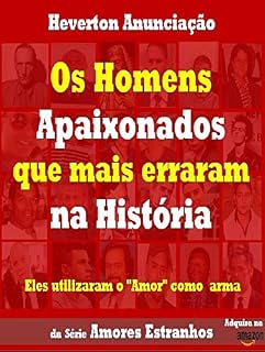 Livro Os Homens Apaixonados que mais Erraram na História: Eles utilizaram o Amor como arma (Amores Estranhos Livro 2)