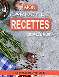 MON CARNET DE RECETTES SALÉES: MES 50 RECETTES DE CUISINE PRÉFÉRÉES (French Edition) by An.Na.Ka Editions