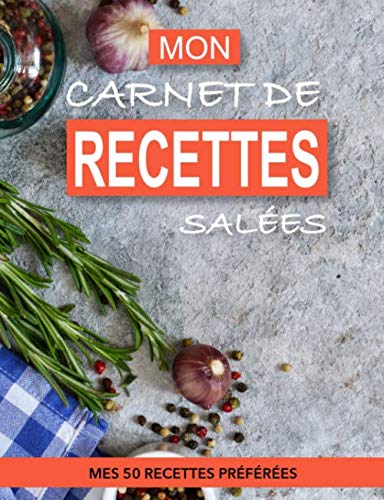 MON CARNET DE RECETTES SALÉES: MES 50 RECETTES DE CUISINE PRÉFÉRÉES (French Edition) by An.Na.Ka Editions