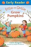 Lottie and Dottie Grow Pumpkins (Early Reader) by 