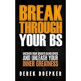 Break Through Your BS: Uncover Your Brain's Blind Spots and Unleash Your Inner Greatness