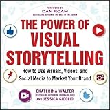 The Power of Visual Storytelling: How to Use Visuals, Videos, and Social Media to Market Your Brand by EkaterinaWalter