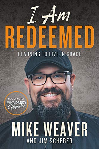 I Am Redeemed: Learning to Live in Grace by Mike Weaver, Jim Scherer