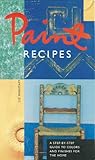 Paint Recipes: A Step-by-Step Guide to Colors and Finishes for the Home by 