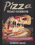 PIZZA TODAY COOKBOOK: This book will help you and your family discover very tasty and easy to cook h by Giuseppe Irollo