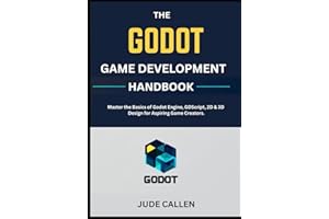 The Godot Game Development Handbook: Master the Basics of Godot Engine, GDScript, 2D & 3D Design for Aspiring Game Creators.