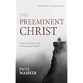 The Preeminent Christ Hardcover by Paul Washer | Compact Gospel-Centered Theology Book for Christian Living, Personal Study, and Gifts | 112-Page Christ-Centered Devotional Theology