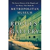 Rogues' Gallery: The Secret History of the Moguls and the Money That Made the Metropolitan Museum