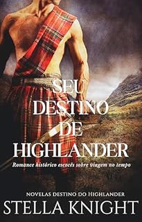 Livro Seu Destino de Highlander: Romance histórico escocês sobre viagem no tempo (Novelas Destino do Highlander Livro 1)