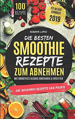 [- Die besten Smoothie Rezepte zum Abnehmen: Mit Smoothies Gesund Abnehmen & Entgiften -]