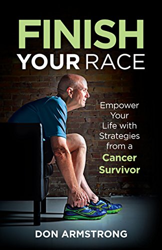 Finish YOUR Race: Empower Your Life with Strategies from a Cancer Survivor by Don Armstrong