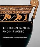 The Berlin Painter and His World: Athenian Vase-Painting in the Early Fifth Century B.C. by