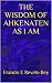 THE WISDOM OF AHKENATEN AS I AM by Francis  E Revels-Bey