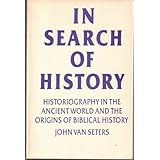 In Search of History: Historiography in the Ancient World and the Origins of Biblical History