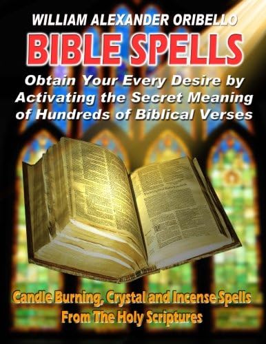 BIBLE SPELLS: Obtain Your Every Desire By Activating The Secret Meaning of Hundreds of Biblical Verses