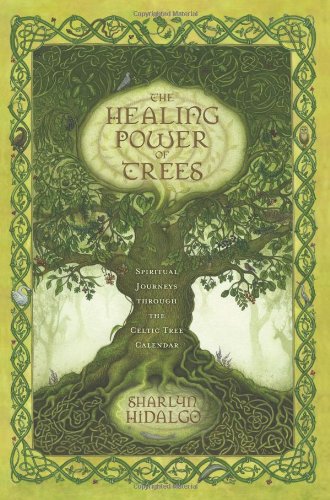 The Healing Power of Trees: Spiritual Journeys Through the Celtic Tree Calendar by Sharlyn Hidalgo