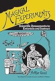 Magical Experiments: Scientific Amusements to Entertain and Instruct by Arthur Good, Camden Curwen