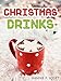 Christmas Drink Recipes: Simple & Easy Christmas Drink Recipes to Make at Home! (Hot Chocolates, Ciders, Lattes, and More!) (Simple & Easy Christmas Recipes)