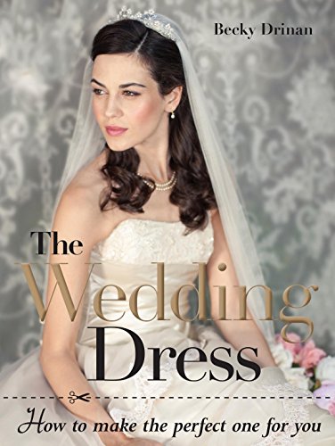 Download The Wedding Dress: How to Make the Perfect One for You