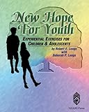 New Hope for Youth : Experiential Exercises for Children and Adolescents, Longo, Robert E. and Longo, Deborah P., 192965720X