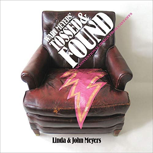 Wary Meyers' Tossed and Found: Unconventional Design from Castoffs by Linda Meyers, John Meyers