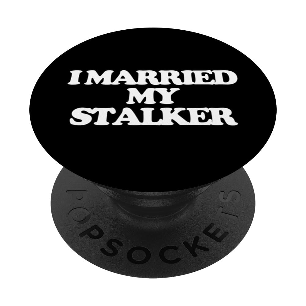 I Married My Stalker - Funny Wife Saying Sarcastic Cute Wife PopSockets Swappable PopGrip